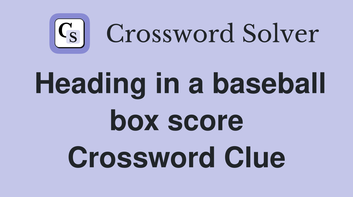 Heading in a baseball box score Crossword Clue