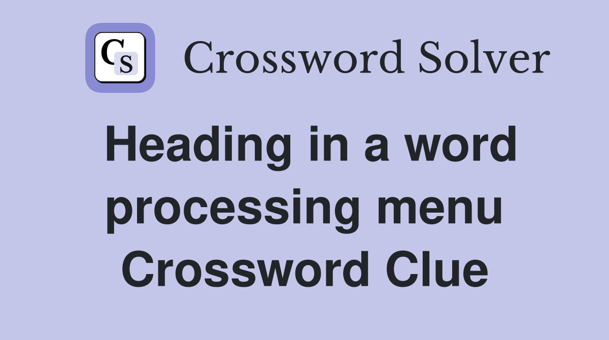 Heading in a word processing menu Crossword Clue