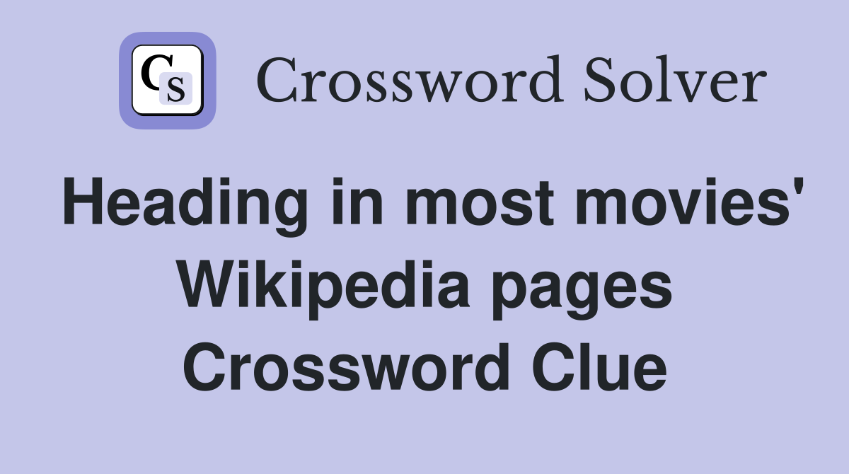 Heading in most movies' Wikipedia pages Crossword Clue