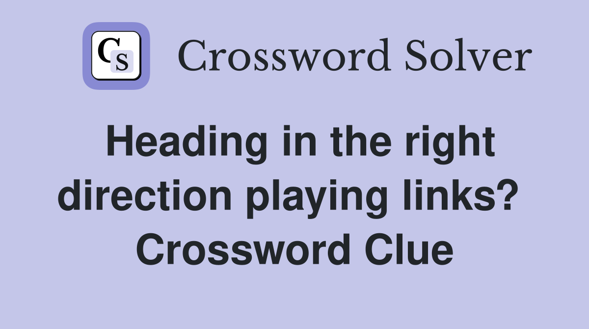 Heading in the right direction playing links?  Crossword Clue