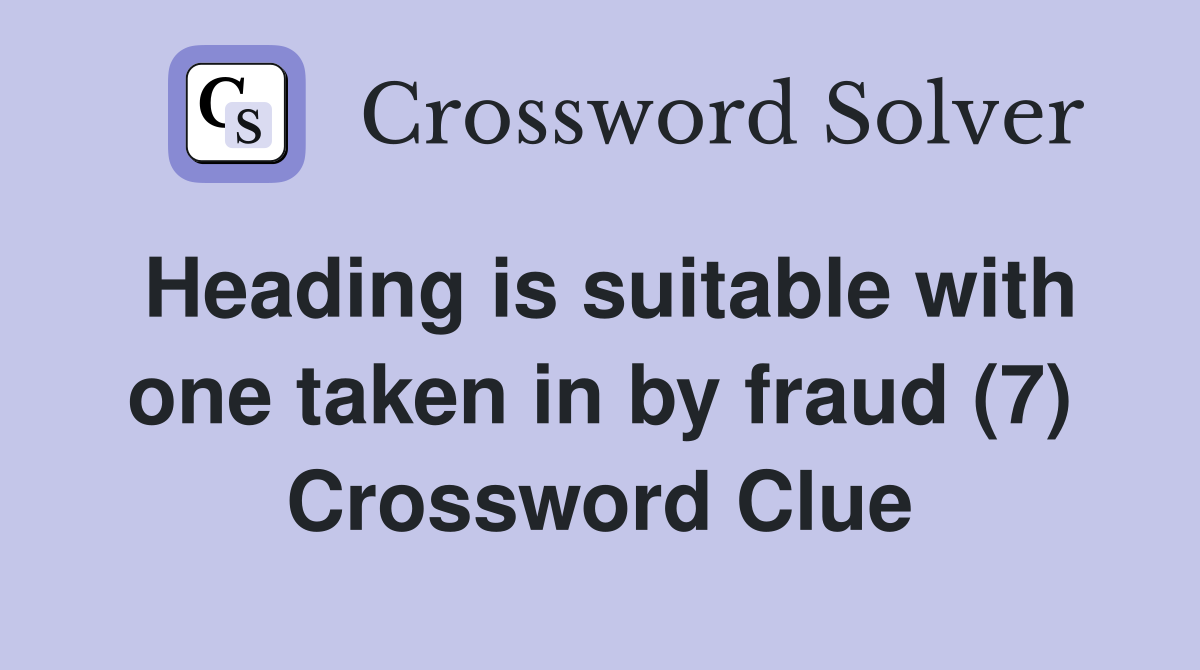 Heading is suitable with one taken in by fraud (7) Crossword Clue