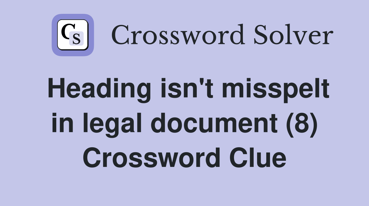 Heading isn't misspelt in legal document (8) Crossword Clue