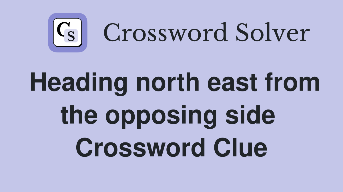 Heading north east from the opposing side  Crossword Clue
