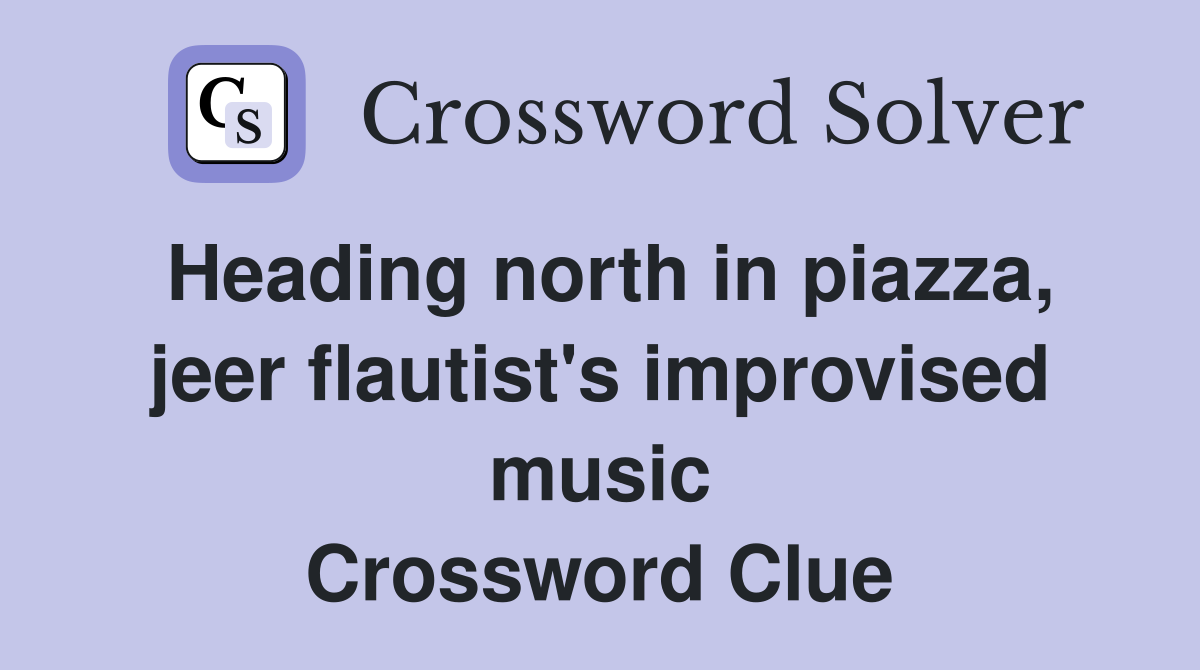 Heading north in piazza, jeer flautist's improvised music Crossword Clue