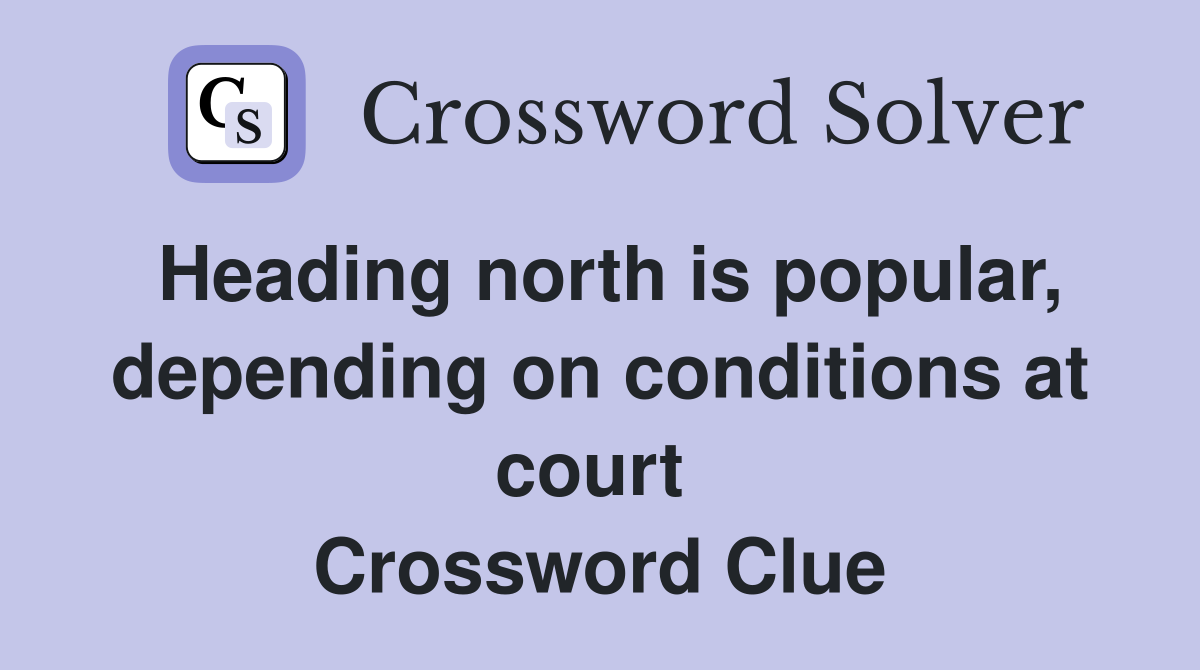 Heading north is popular, depending on conditions at court  Crossword Clue