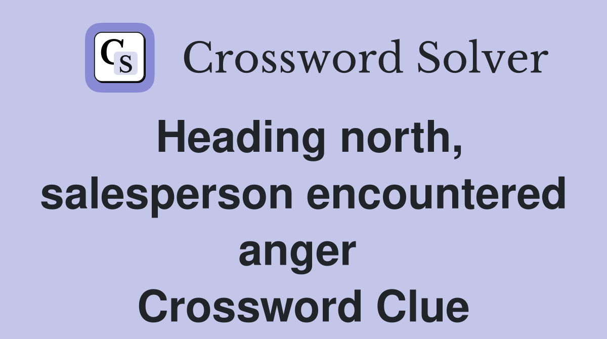 Heading north, salesperson encountered anger  Crossword Clue