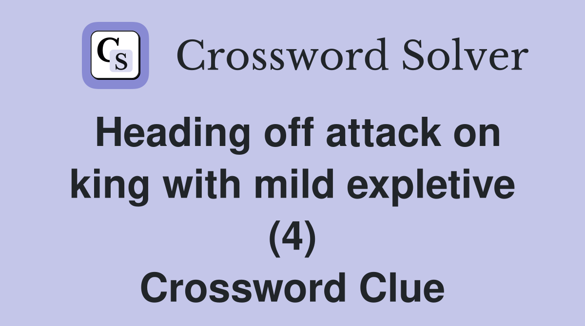 Heading off attack on king with mild expletive (4) Crossword Clue