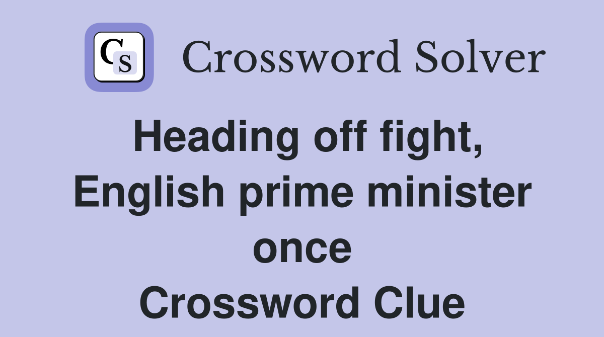 Heading off fight, English prime minister once Crossword Clue