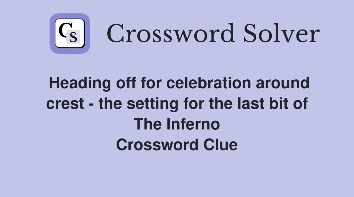 Heading off for celebration around crest - the setting for the last bit of The Inferno Crossword Clue