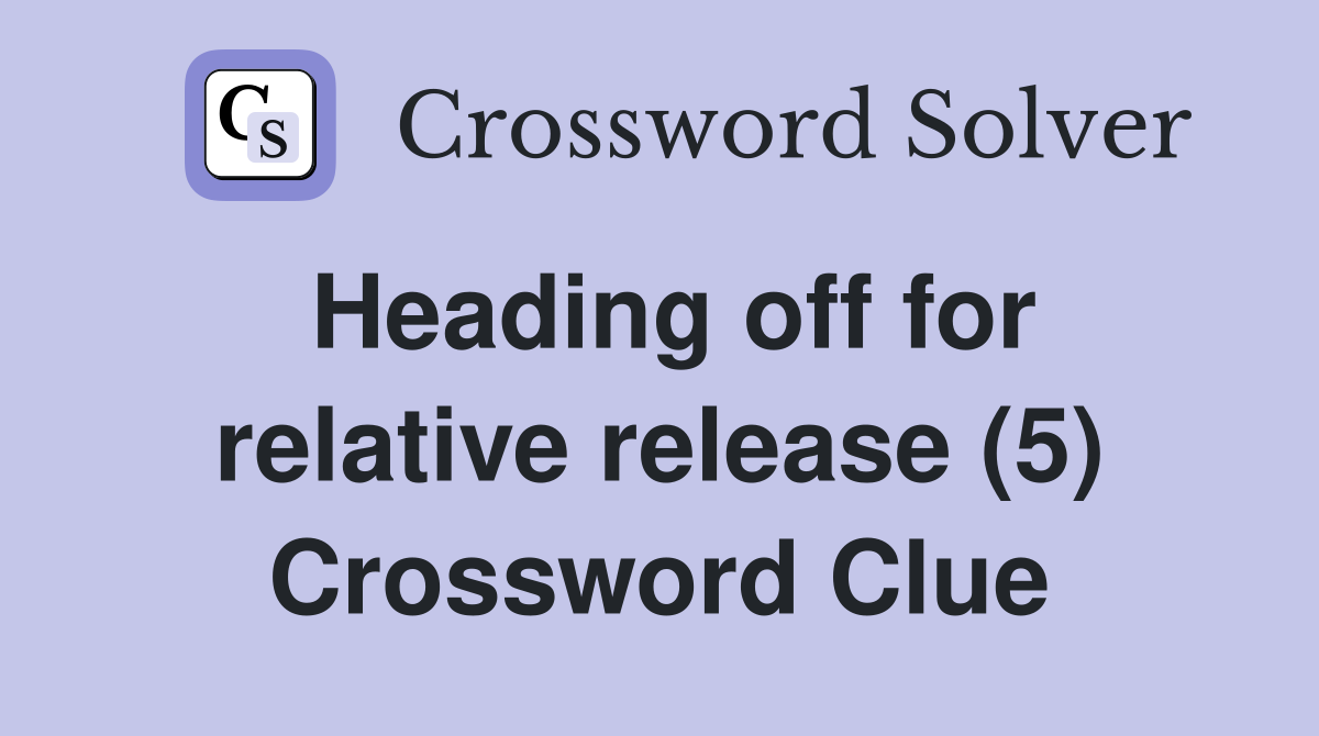 Heading off for relative release (5) Crossword Clue