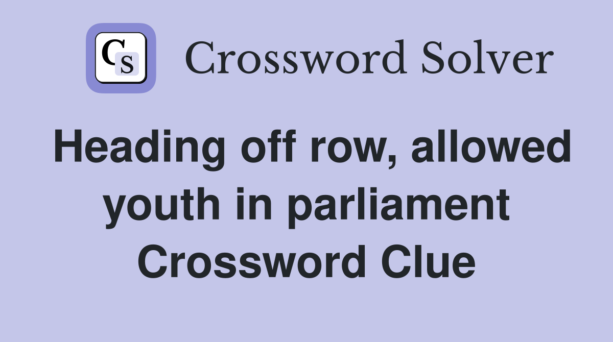 Heading off row, allowed youth in parliament Crossword Clue