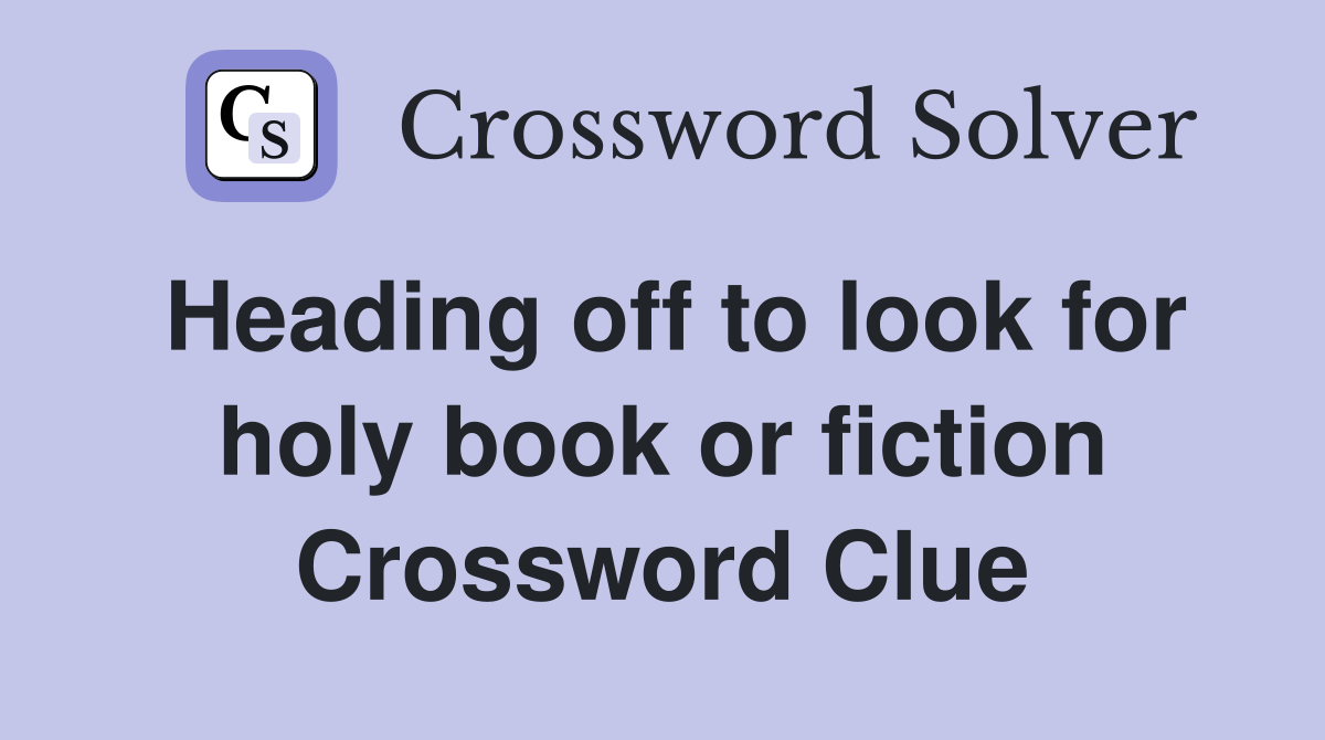 Heading off to look for holy book or fiction Crossword Clue