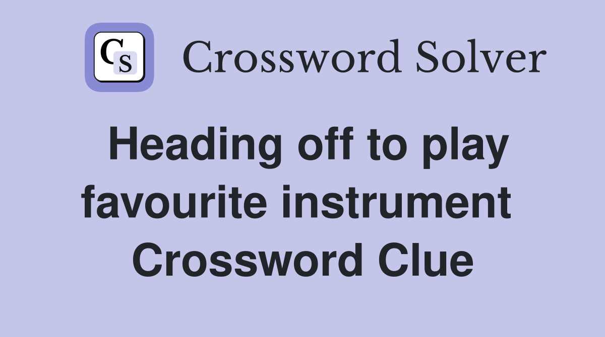 Heading off to play favourite instrument  Crossword Clue