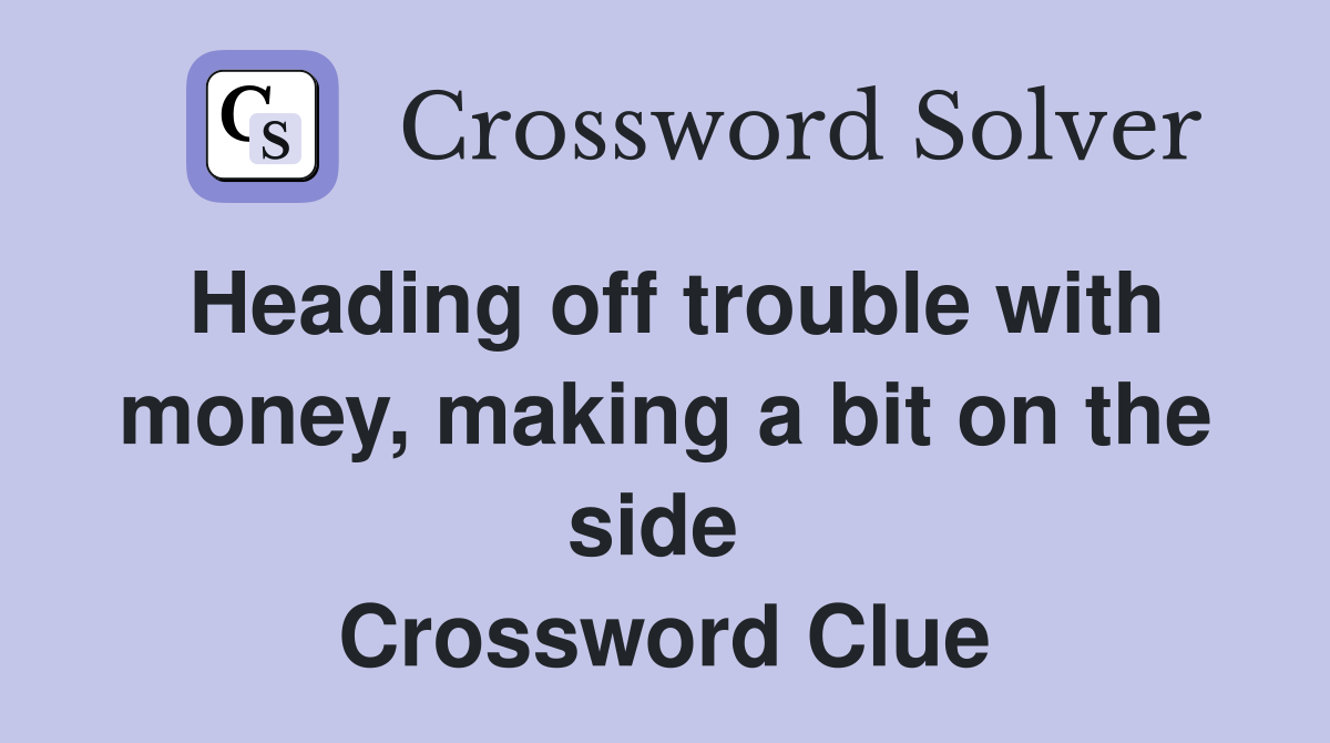 Heading off trouble with money, making a bit on the side  Crossword Clue