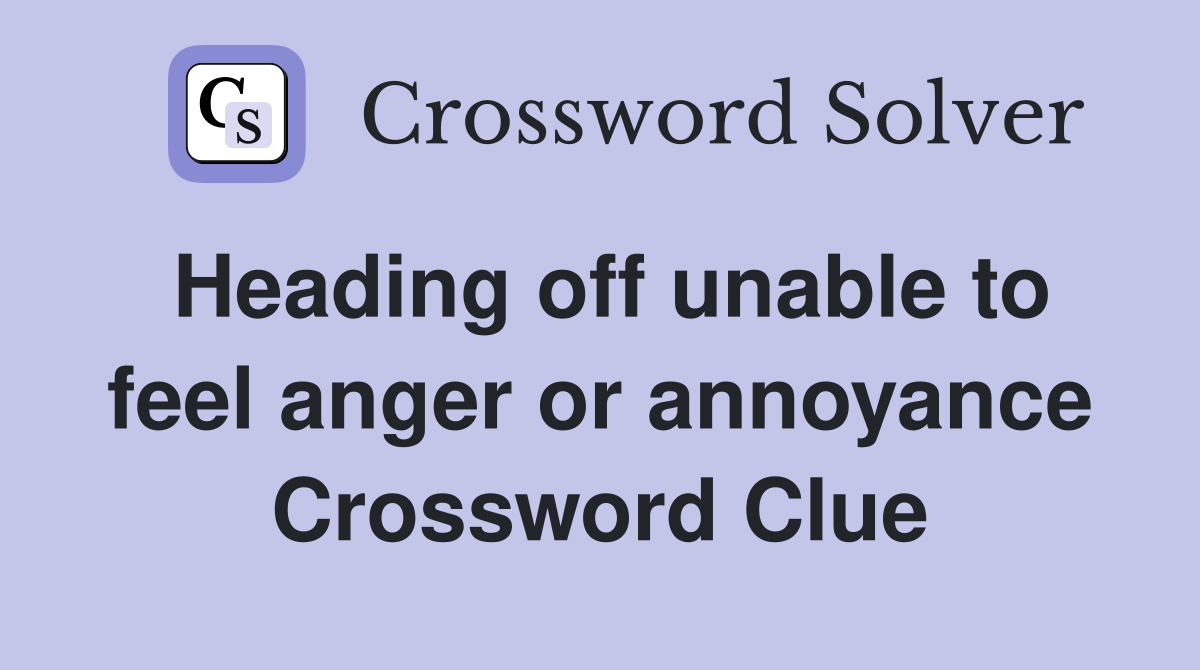 Heading off unable to feel anger or annoyance Crossword Clue