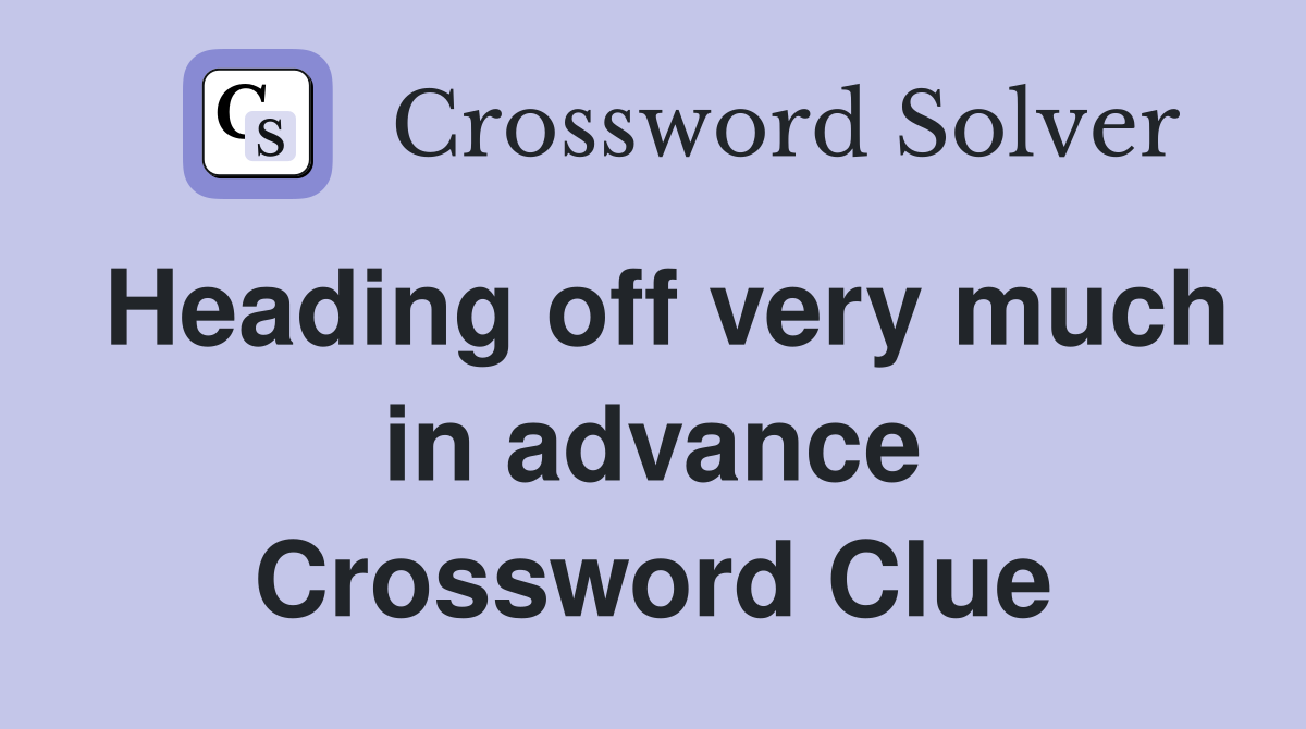 Heading off very much in advance Crossword Clue