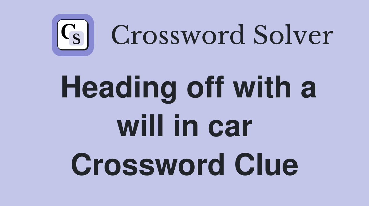 Heading off with a will in car Crossword Clue