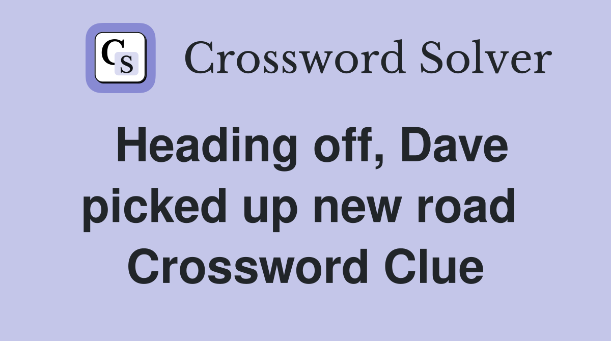Heading off, Dave picked up new road  Crossword Clue