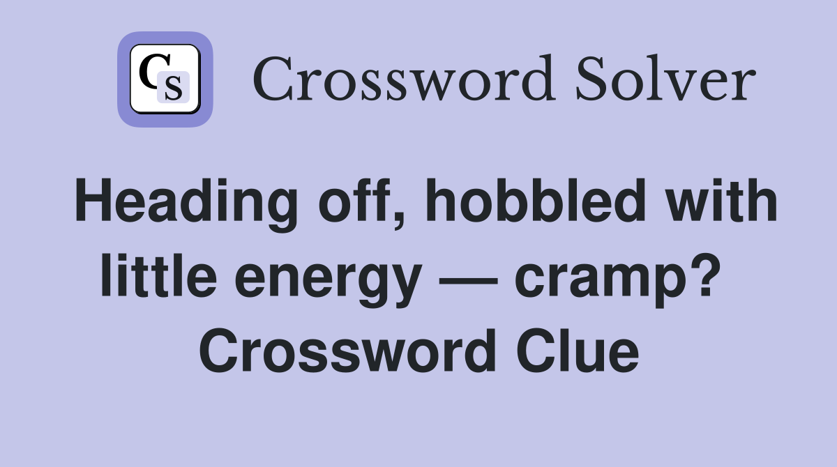 Heading off, hobbled with little energy — cramp?  Crossword Clue