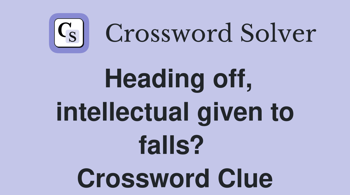Heading off, intellectual given to falls?  Crossword Clue