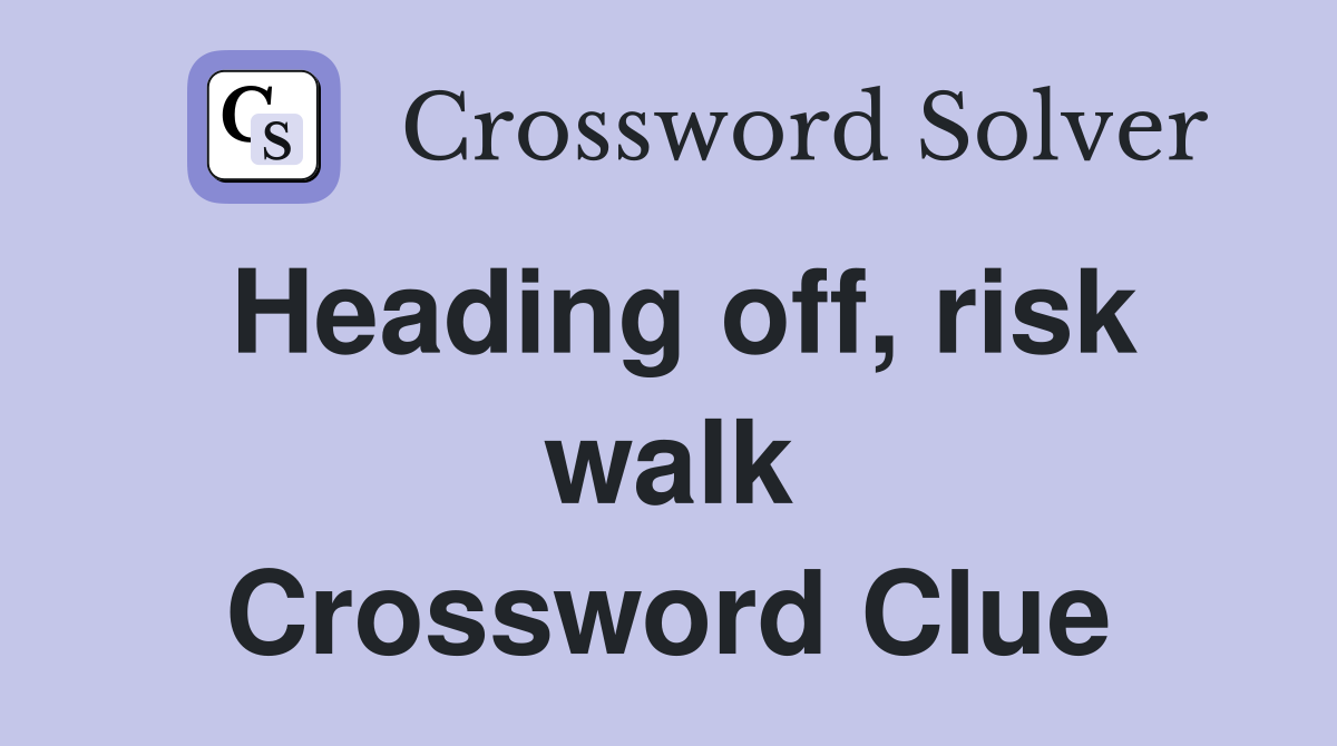 Heading off, risk walk Crossword Clue
