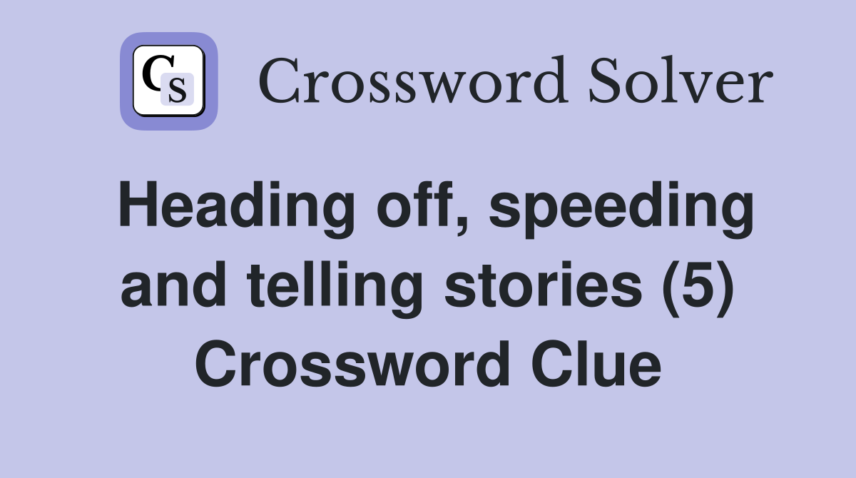 Heading off, speeding and telling stories (5) Crossword Clue