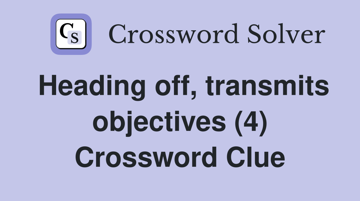 Heading off, transmits objectives (4) Crossword Clue
