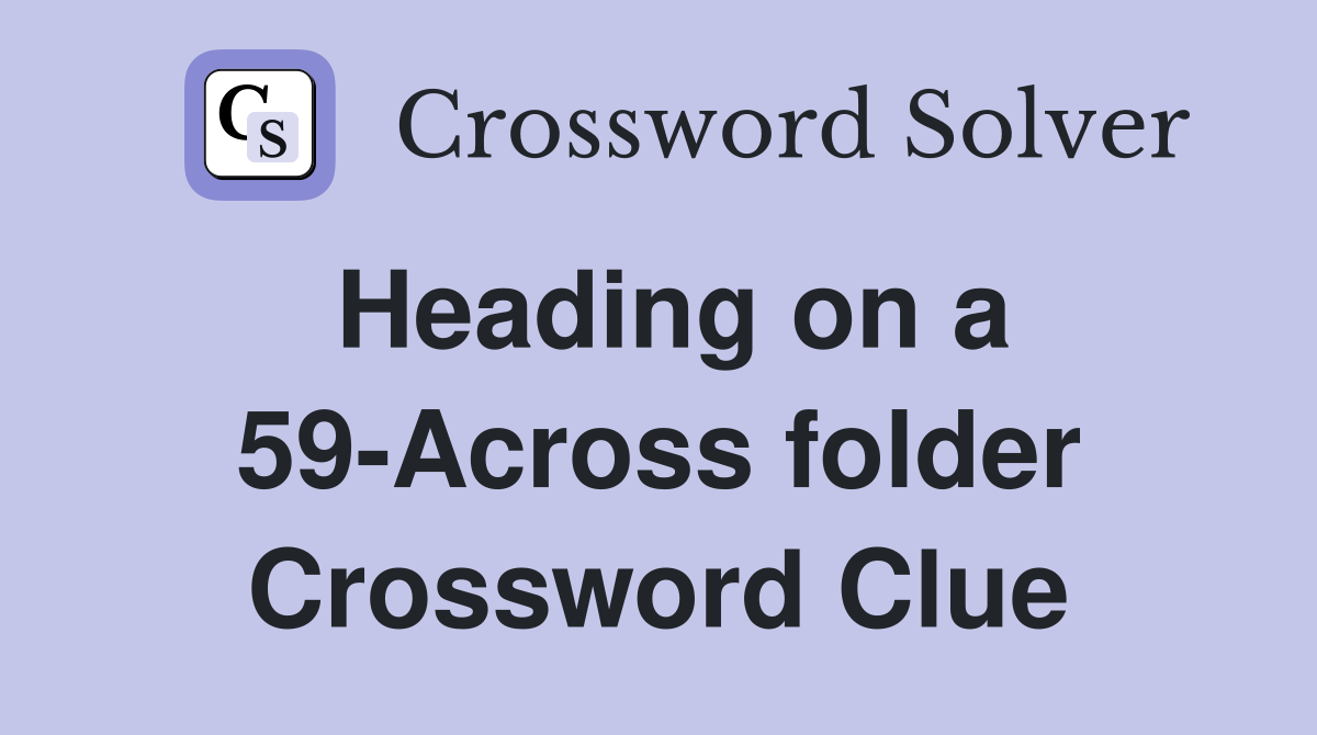 Heading on a 59-Across folder Crossword Clue