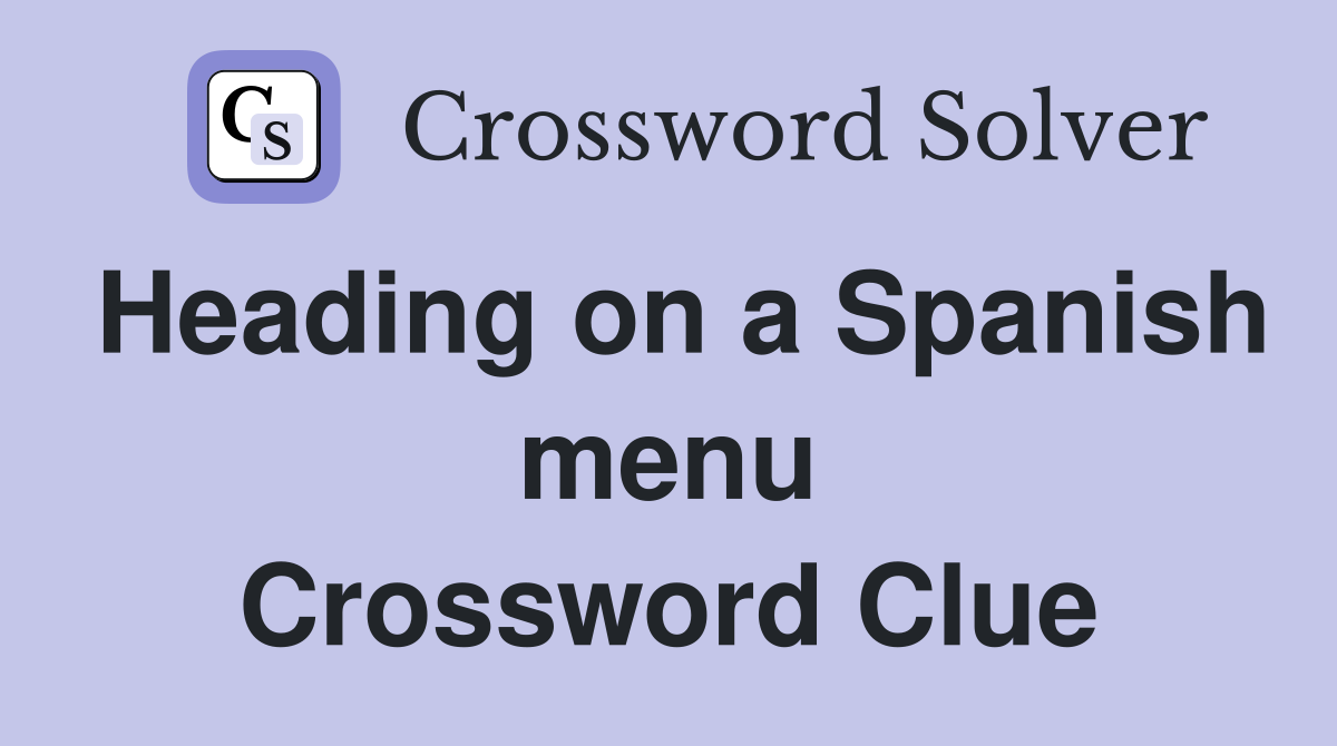 Heading on a Spanish menu Crossword Clue