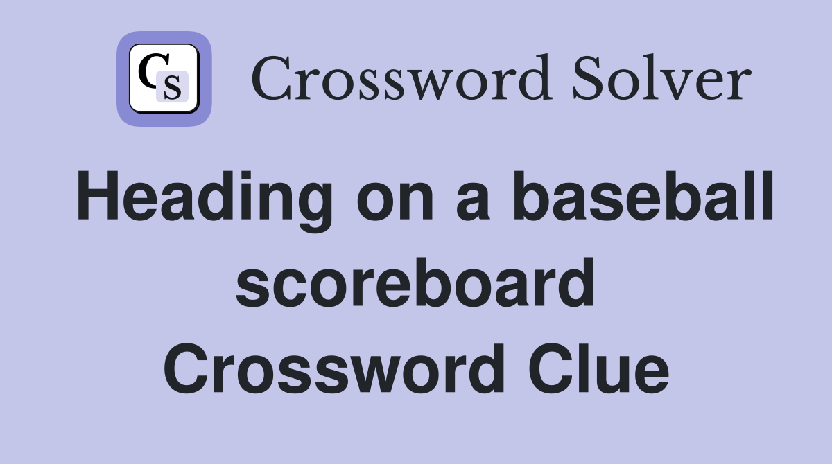 Heading on a baseball scoreboard Crossword Clue