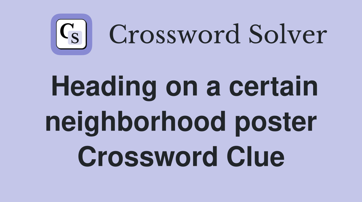 Heading on a certain neighborhood poster Crossword Clue