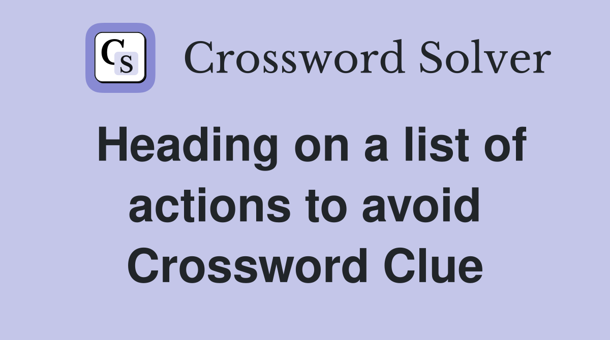Heading on a list of actions to avoid Crossword Clue