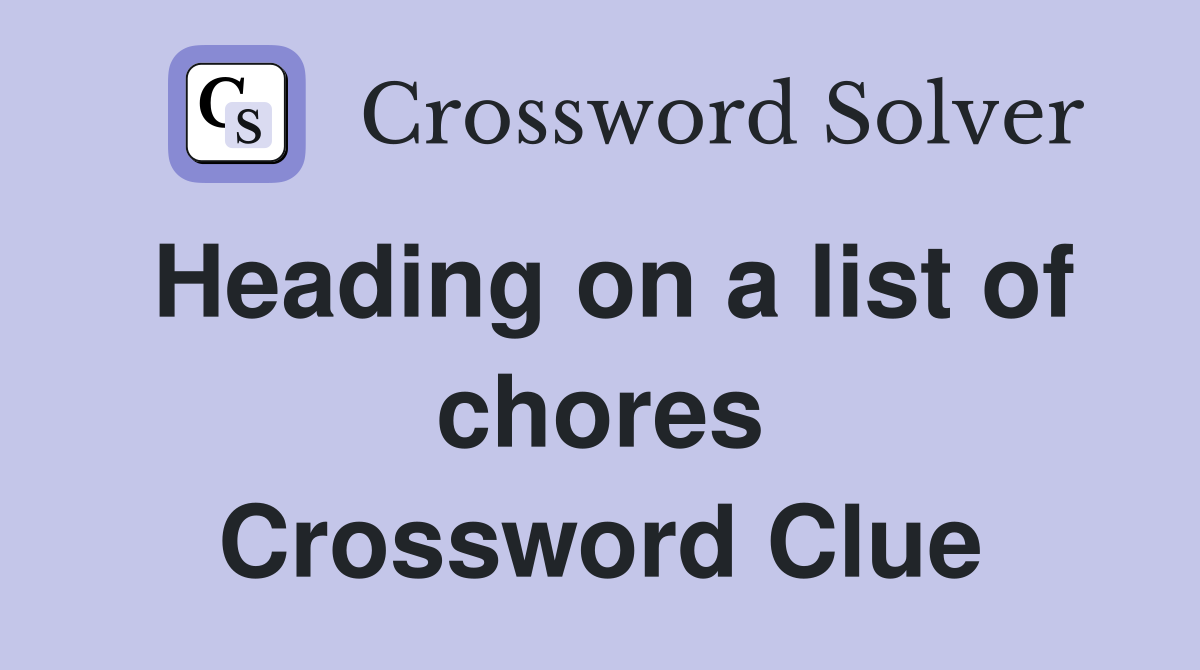 Heading on a list of chores Crossword Clue