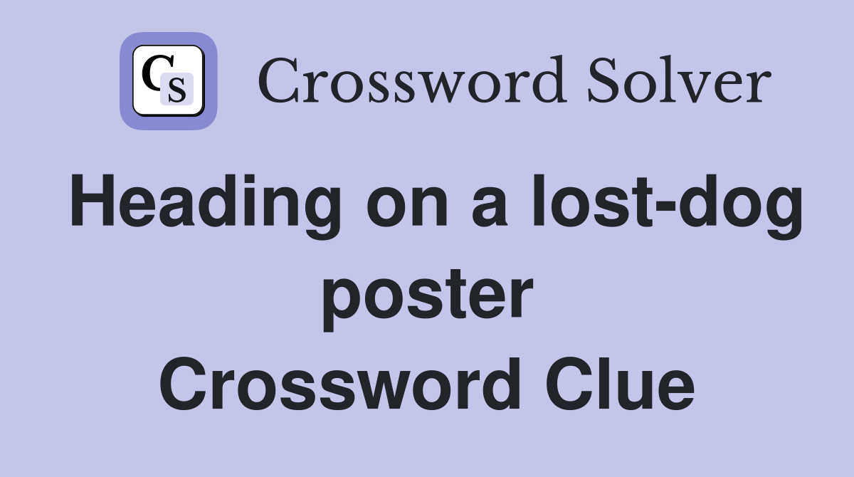 Heading on a lost-dog poster Crossword Clue