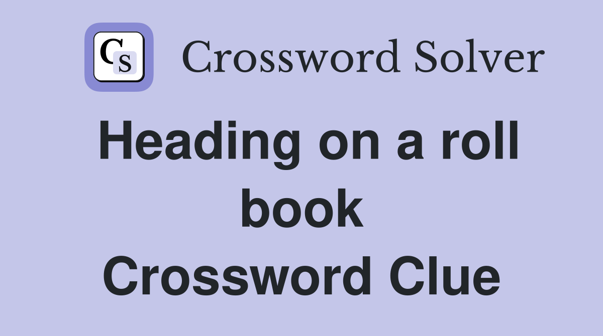 Heading on a roll book Crossword Clue