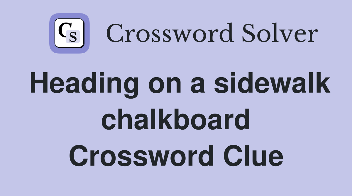 Heading on a sidewalk chalkboard Crossword Clue