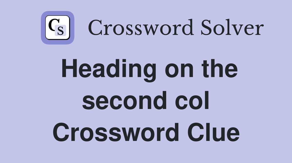 Heading on the second col Crossword Clue