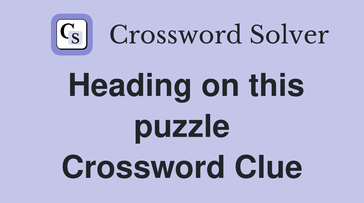 Heading on this puzzle Crossword Clue