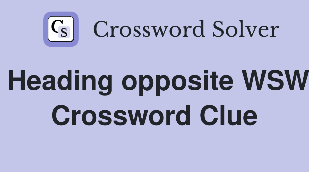 Heading opposite WSW Crossword Clue