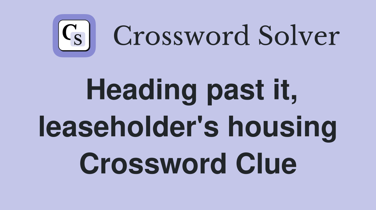 Heading past it, leaseholder's housing Crossword Clue