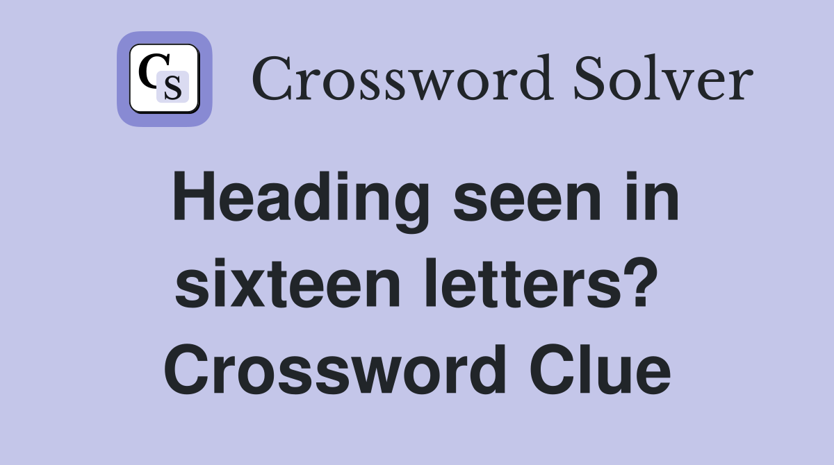 Heading seen in sixteen letters? Crossword Clue
