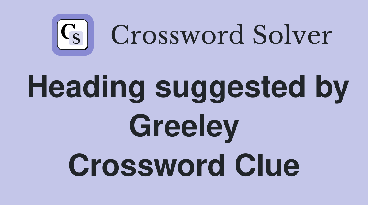 Heading suggested by Greeley Crossword Clue