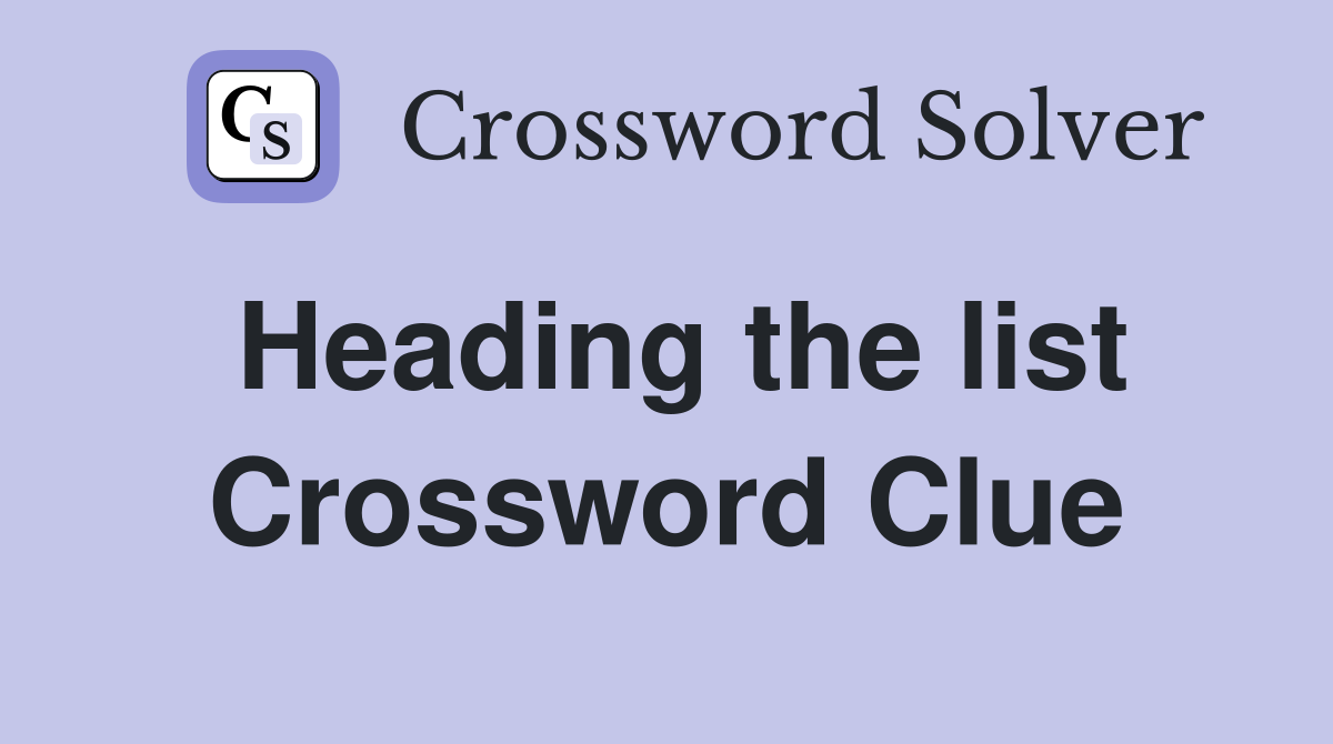 Heading the list Crossword Clue