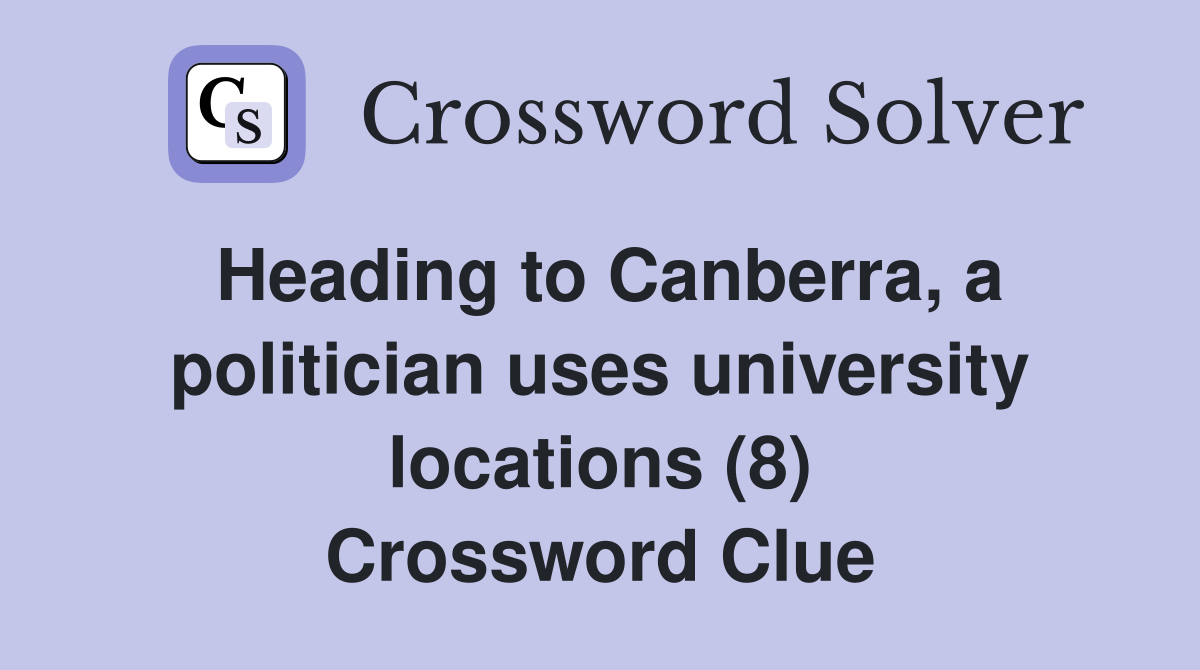 Heading to Canberra, a politician uses university locations (8) Crossword Clue