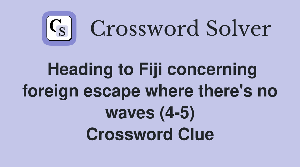 Heading to Fiji concerning foreign escape where there's no waves (4-5) Crossword Clue