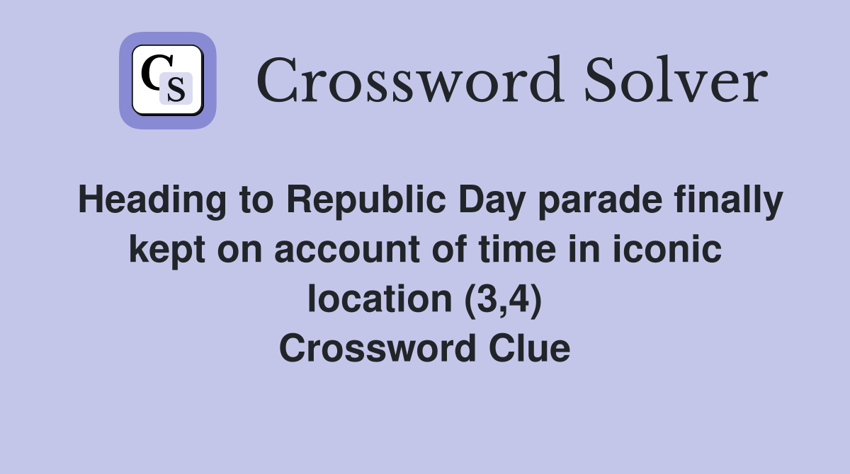 Heading to Republic Day parade finally kept on account of time in iconic location (3,4) Crossword Clue