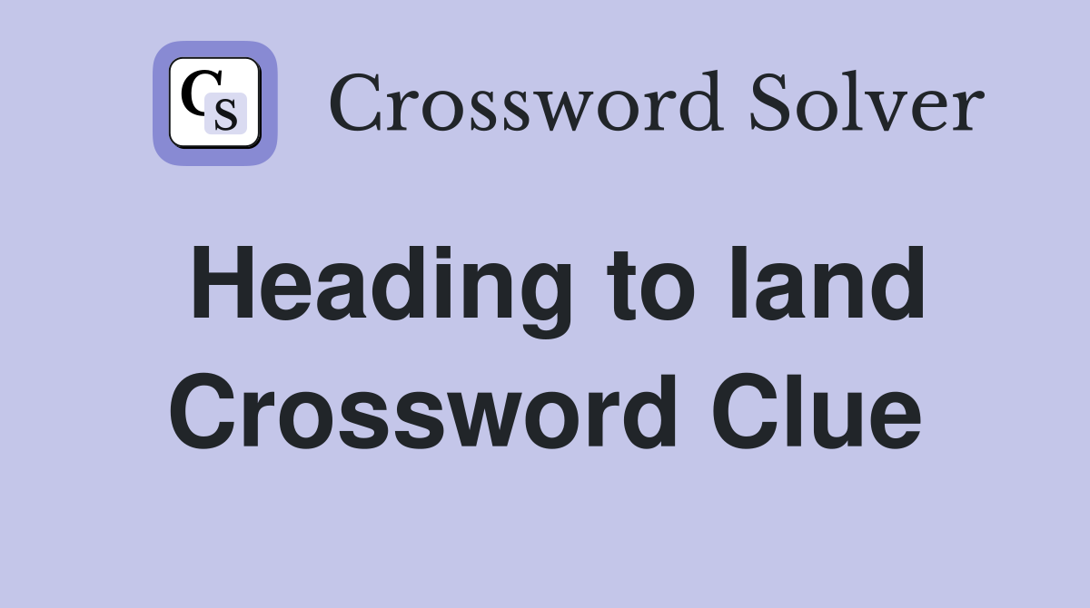 Heading to land Crossword Clue