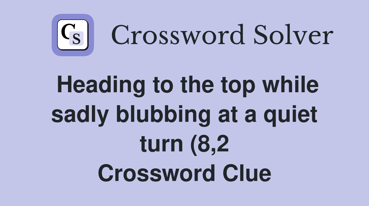 Heading to the top while sadly blubbing at a quiet turn (8 2 Heading to the top while sadly blubbing at a quiet turn (8 2