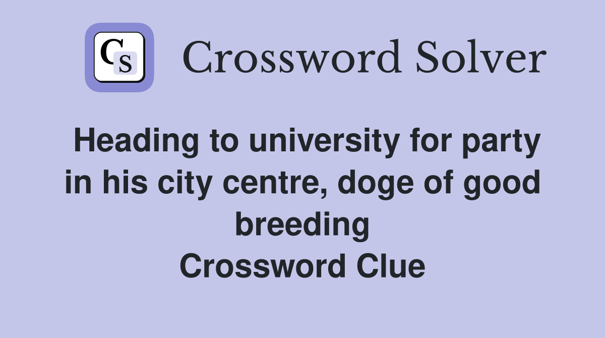 Heading to university for party in his city centre, doge of good breeding Crossword Clue