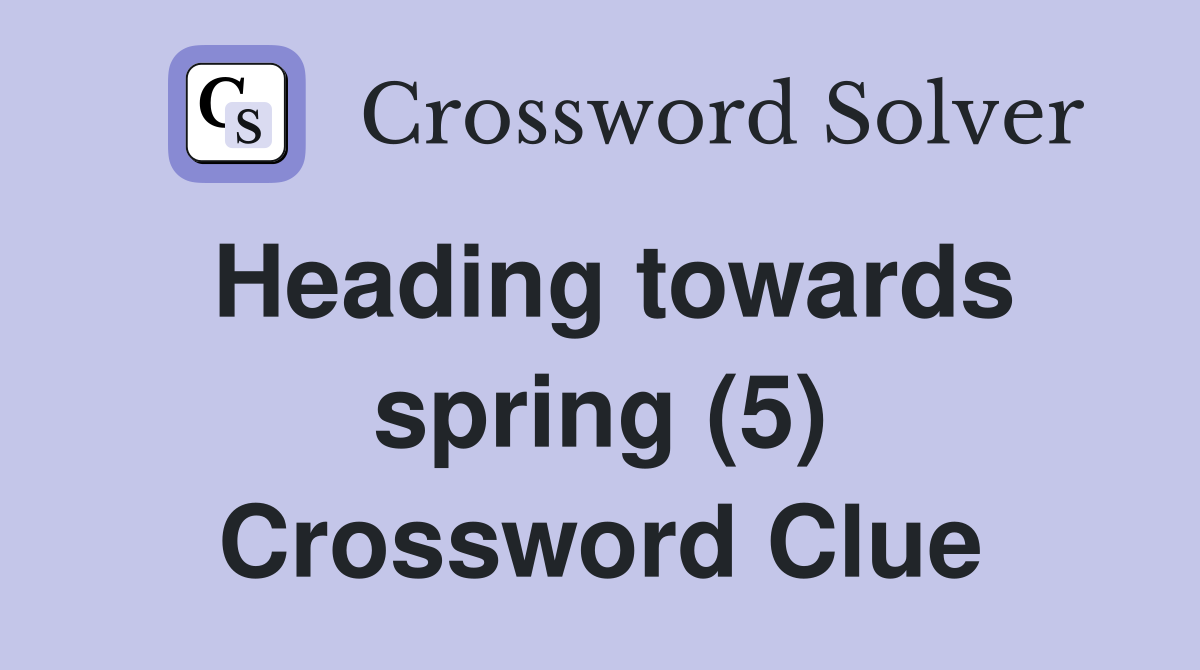 Heading towards spring (5) Crossword Clue